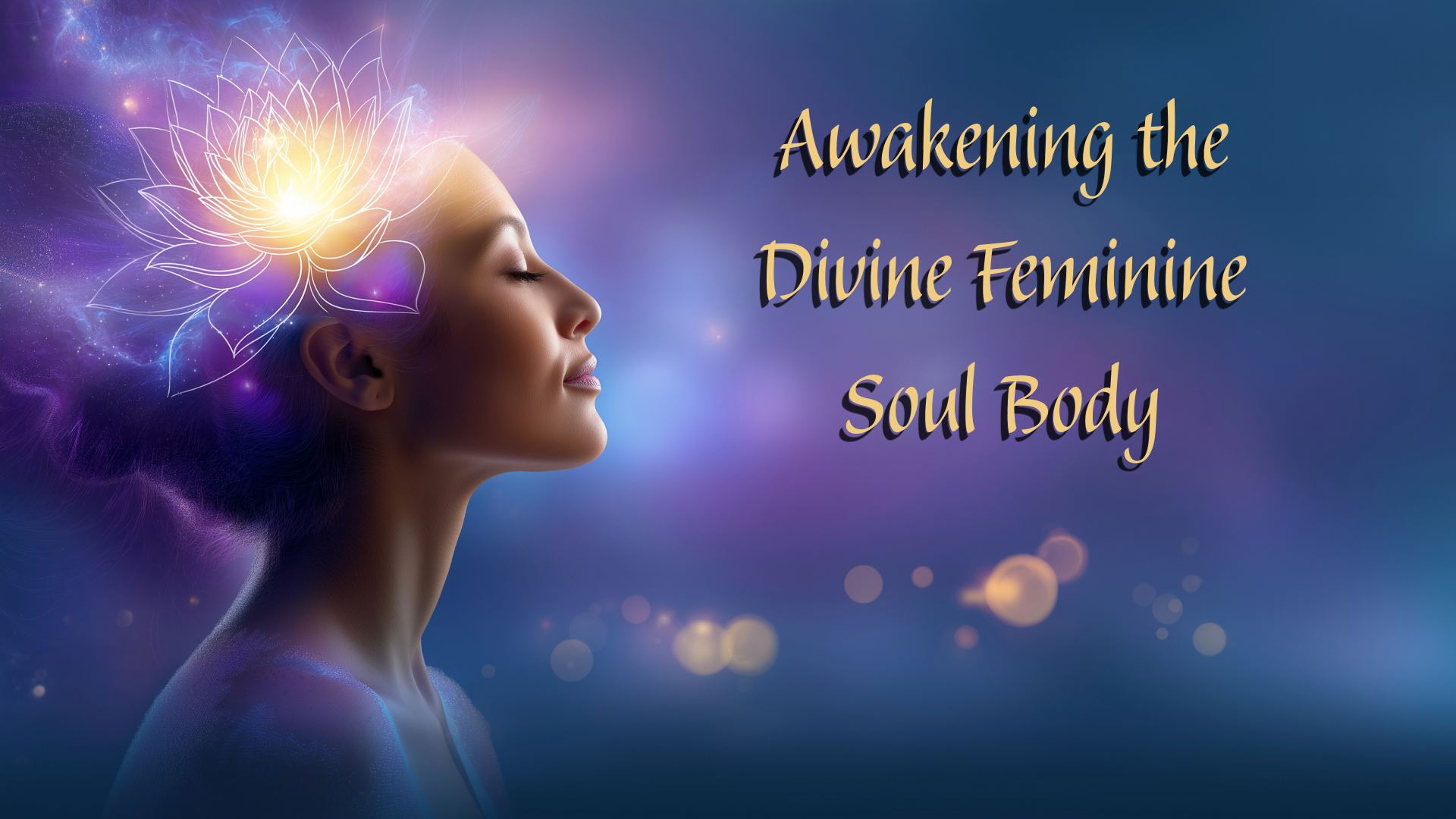 Digital graphic with the text 'Awakening the Divine Feminine Soul Body' in gold lettering against a mystical purple and blue background. On the left, a woman's profile is shown with closed eyes, a glowing yellow lotus flower in her head, and purple cosmic energy swirling around her.